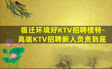 宿迁环境好KTV招聘模特-高端KTV招聘新人负责到底